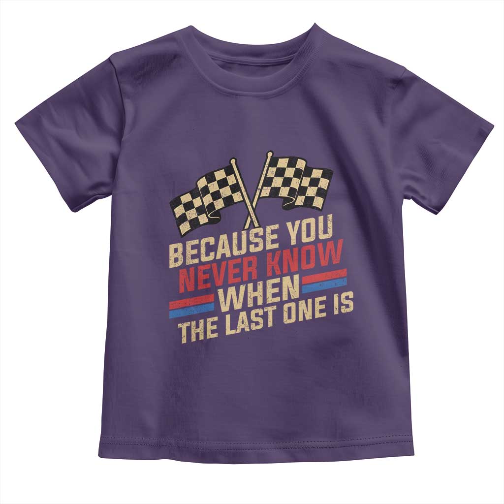 Because You Never Know When The Last One Is Toddler T Shirt Vintage Checkered Flag Racing Fans Memorial Tribute