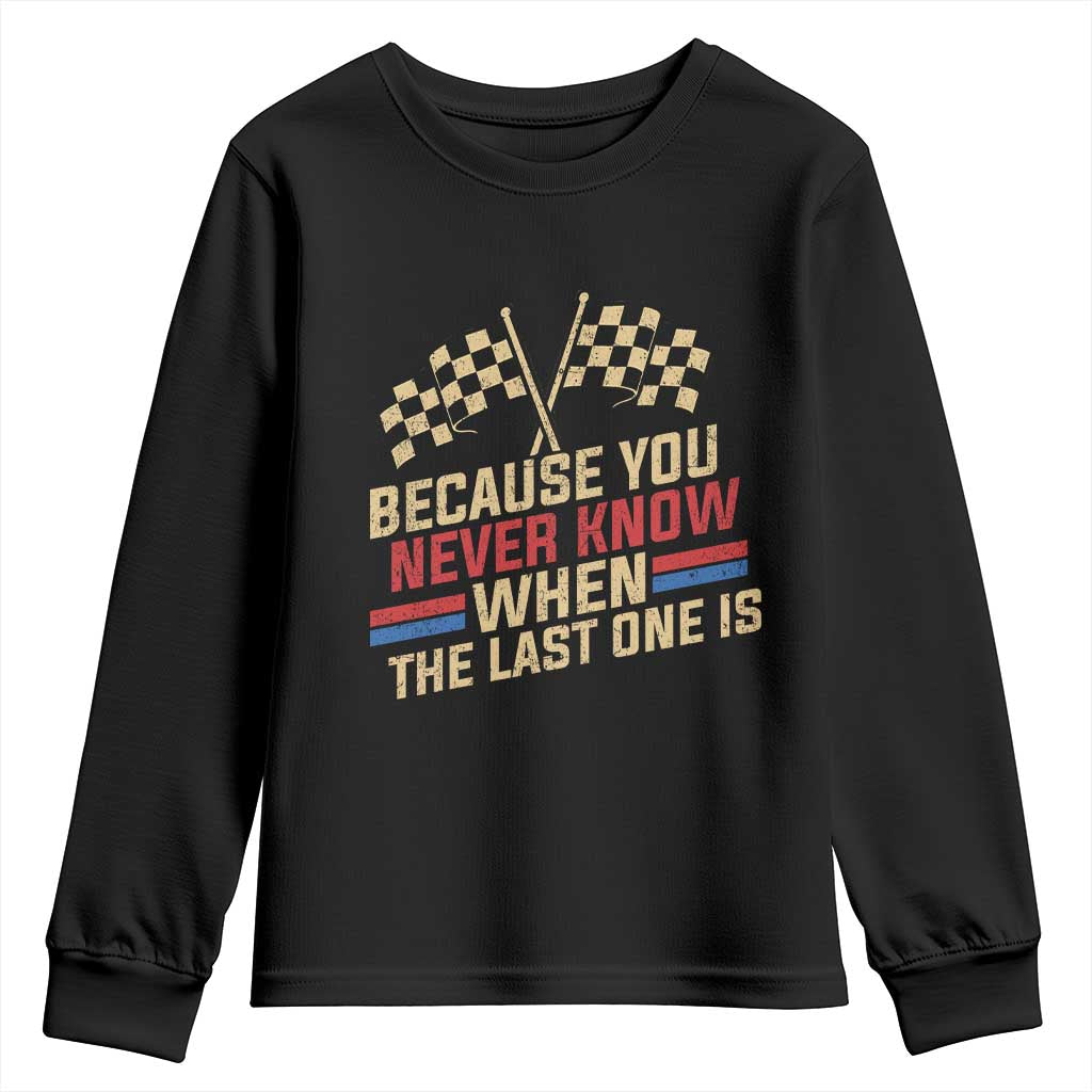 Because You Never Know When The Last One Is Youth Sweatshirt Vintage Checkered Flag Racing Fans Memorial Tribute TS02 Black Print Your Wear