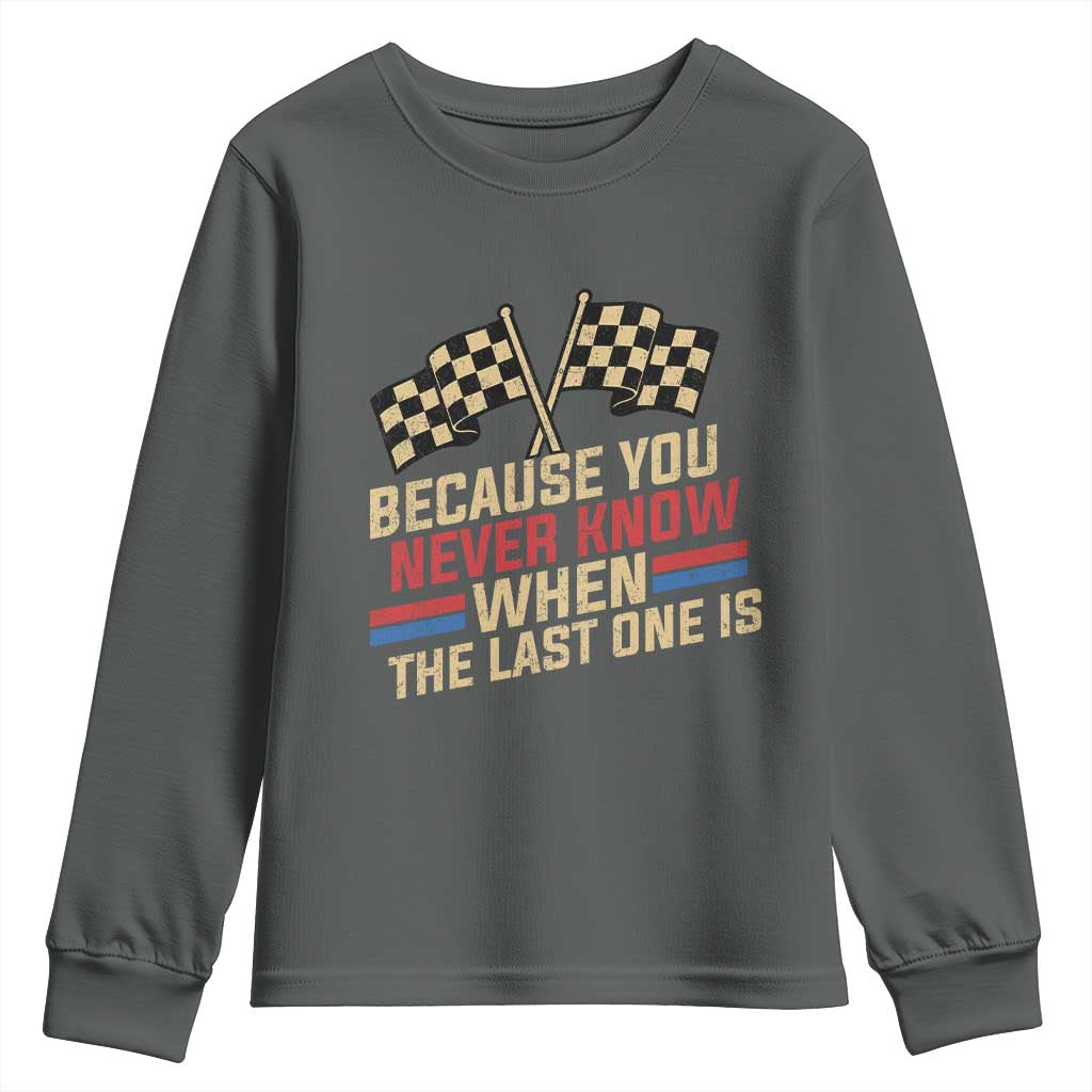 Because You Never Know When The Last One Is Youth Sweatshirt Vintage Checkered Flag Racing Fans Memorial Tribute TS02 Dark Heather Print Your Wear