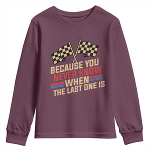 Because You Never Know When The Last One Is Youth Sweatshirt Vintage Checkered Flag Racing Fans Memorial Tribute TS02 Maroon Print Your Wear