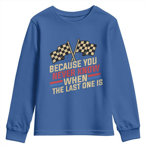 Because You Never Know When The Last One Is Youth Sweatshirt Vintage Checkered Flag Racing Fans Memorial Tribute TS02 Royal Blue Print Your Wear