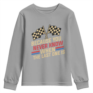 Because You Never Know When The Last One Is Youth Sweatshirt Vintage Checkered Flag Racing Fans Memorial Tribute TS02 Sport Gray Print Your Wear