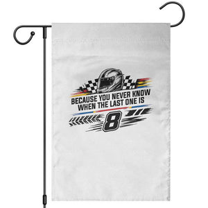 Because You Never Know When The Last One Is Garden Flag Rowdy Number 8 Racing Fans Memorial Tribute TS02 White Print Your Wear