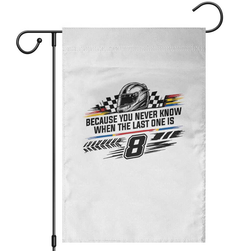 Because You Never Know When The Last One Is Garden Flag Rowdy Number 8 Racing Fans Memorial Tribute TS02 White Print Your Wear