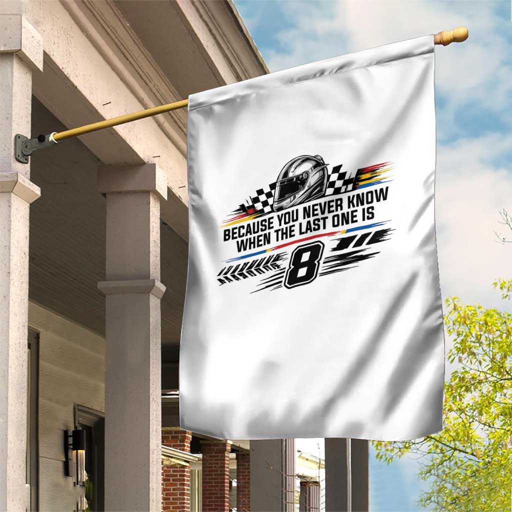 Because You Never Know When The Last One Is Garden Flag Rowdy Number 8 Racing Fans Memorial Tribute TS02 Print Your Wear