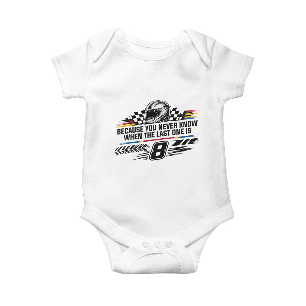 Because You Never Know When The Last One Is Baby Onesie Rowdy Number 8 Racing Fans Memorial Tribute TS02 White Print Your Wear