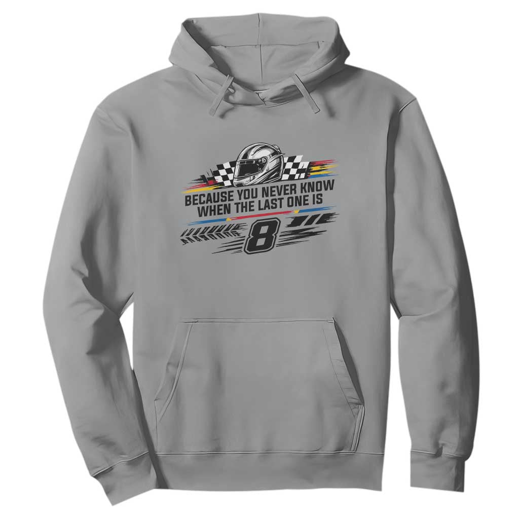 Because You Never Know When The Last One Is Hoodie Rowdy Number 8 Racing Fans Memorial Tribute TS02 Sport Gray Print Your Wear