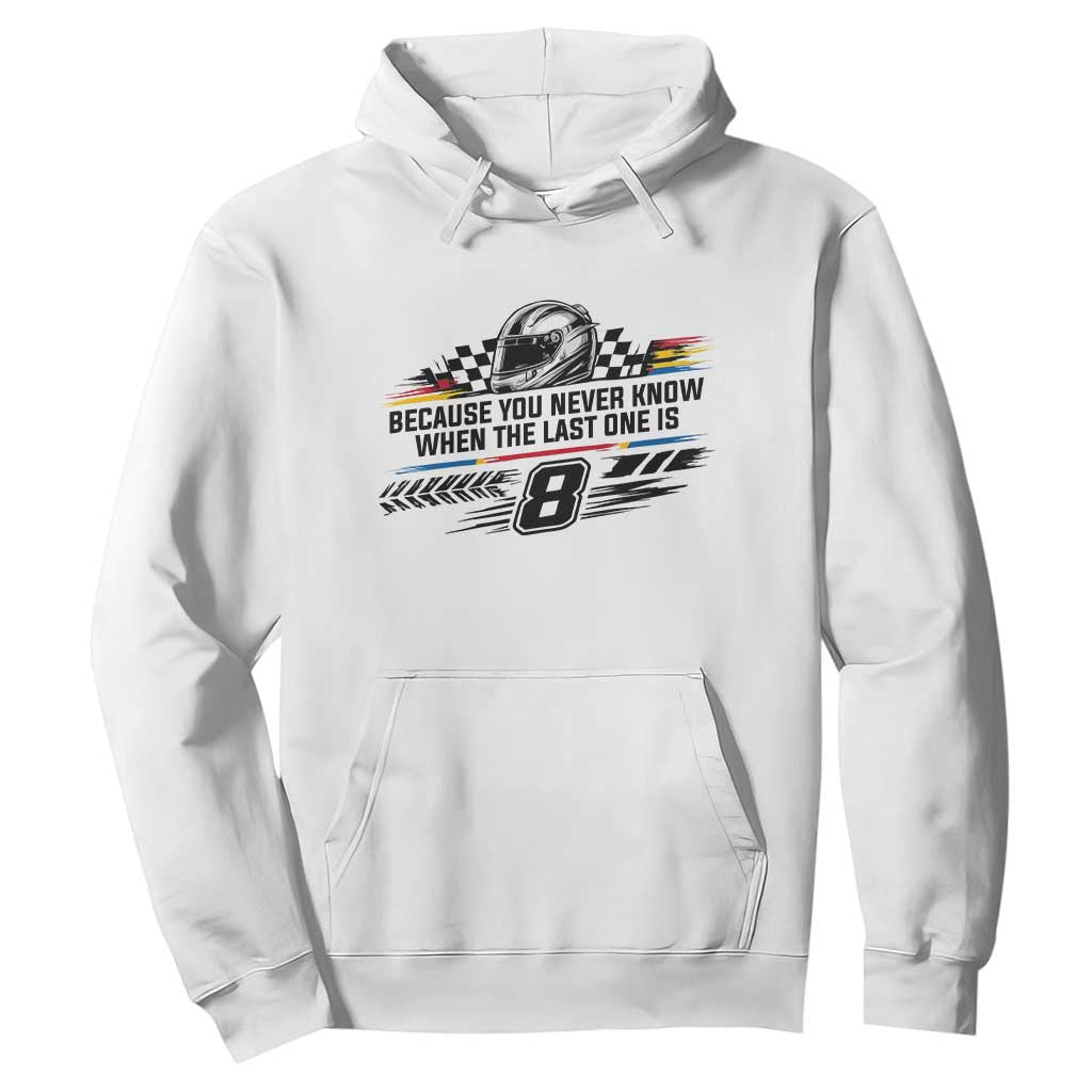 Because You Never Know When The Last One Is Hoodie Rowdy Number 8 Racing Fans Memorial Tribute TS02 White Print Your Wear