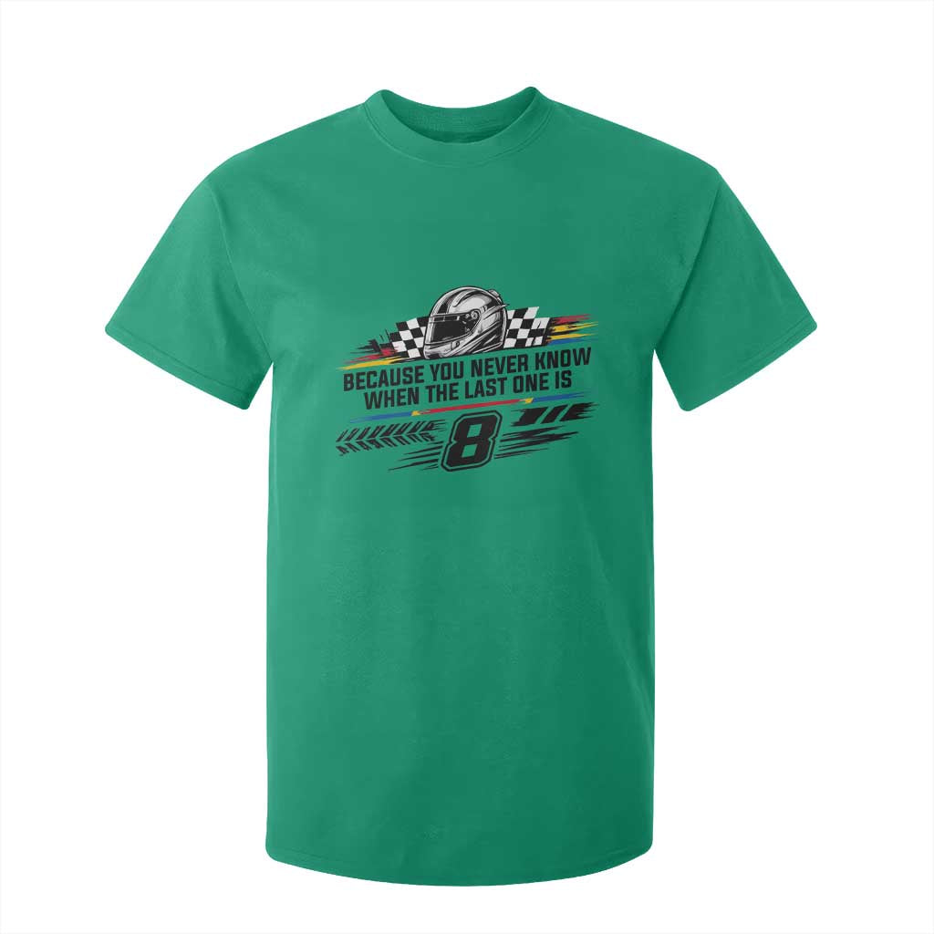 Because You Never Know When The Last One Is T Shirt For Kid Rowdy Number 8 Racing Fans Memorial Tribute