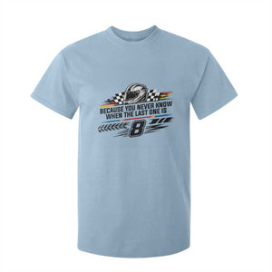 Because You Never Know When The Last One Is T Shirt For Kid Rowdy Number 8 Racing Fans Memorial Tribute