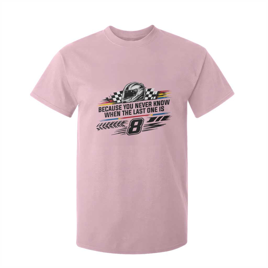 Because You Never Know When The Last One Is T Shirt For Kid Rowdy Number 8 Racing Fans Memorial Tribute