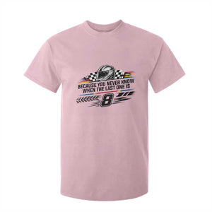 Because You Never Know When The Last One Is T Shirt For Kid Rowdy Number 8 Racing Fans Memorial Tribute