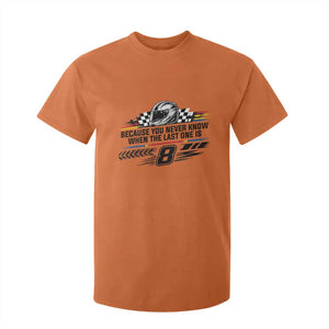 Because You Never Know When The Last One Is T Shirt For Kid Rowdy Number 8 Racing Fans Memorial Tribute