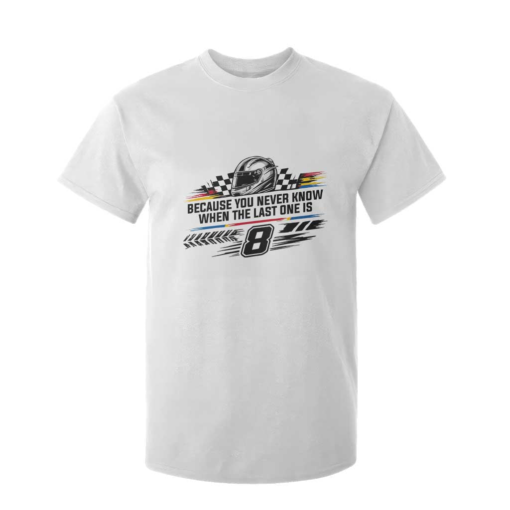 Because You Never Know When The Last One Is T Shirt For Kid Rowdy Number 8 Racing Fans Memorial Tribute