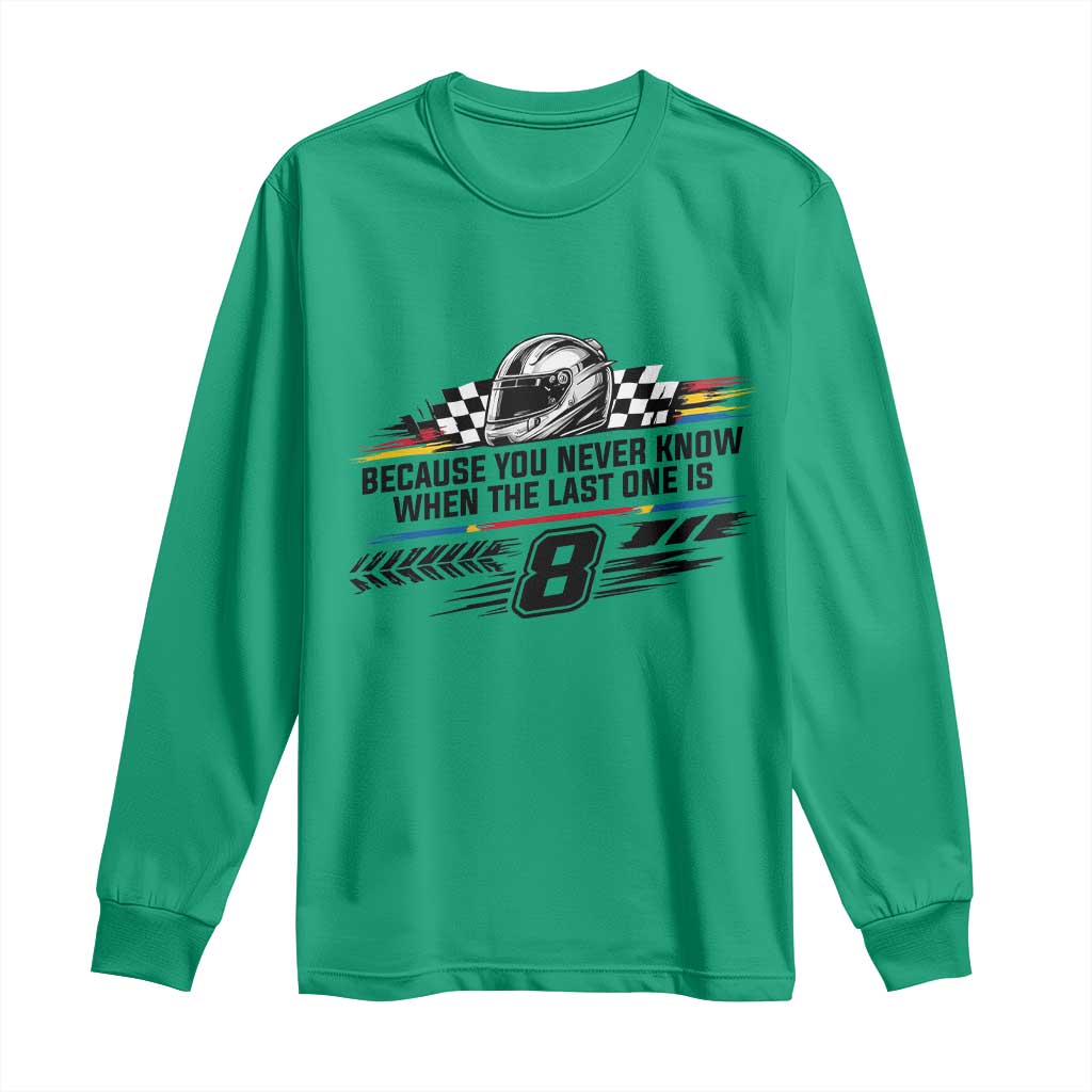 Because You Never Know When The Last One Is Long Sleeve Shirt Rowdy Number 8 Racing Fans Memorial Tribute