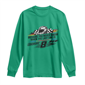 Because You Never Know When The Last One Is Long Sleeve Shirt Rowdy Number 8 Racing Fans Memorial Tribute