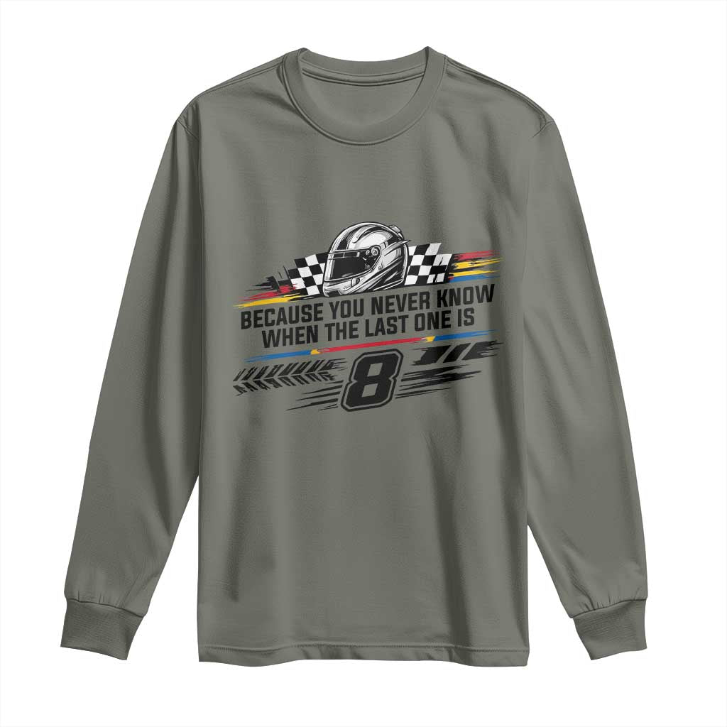 Because You Never Know When The Last One Is Long Sleeve Shirt Rowdy Number 8 Racing Fans Memorial Tribute