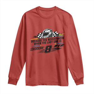 Because You Never Know When The Last One Is Long Sleeve Shirt Rowdy Number 8 Racing Fans Memorial Tribute