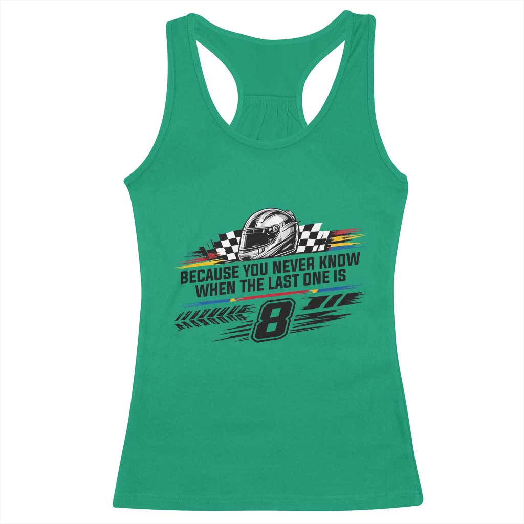 Because You Never Know When The Last One Is Racerback Tank Top Rowdy Number 8 Racing Fans Memorial Tribute TS02 Irish Green Print Your Wear