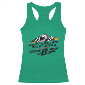 Because You Never Know When The Last One Is Racerback Tank Top Rowdy Number 8 Racing Fans Memorial Tribute TS02 Irish Green Print Your Wear