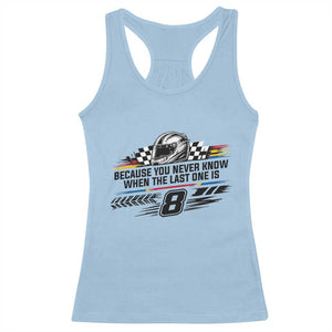Because You Never Know When The Last One Is Racerback Tank Top Rowdy Number 8 Racing Fans Memorial Tribute TS02 Light Blue Print Your Wear