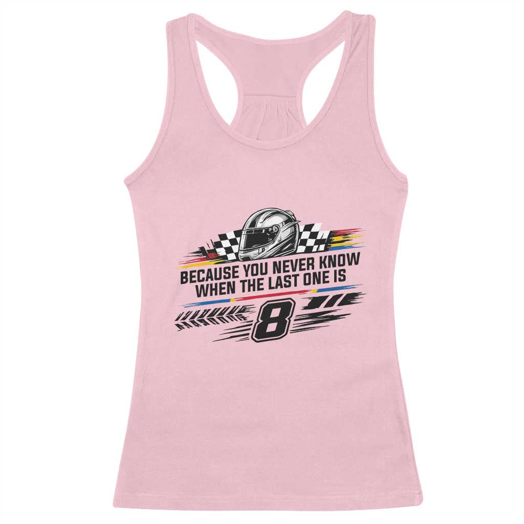 Because You Never Know When The Last One Is Racerback Tank Top Rowdy Number 8 Racing Fans Memorial Tribute TS02 Light Pink Print Your Wear