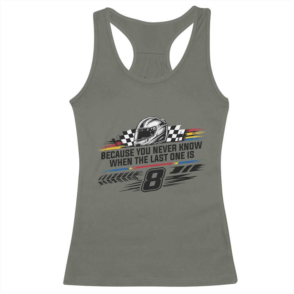 Because You Never Know When The Last One Is Racerback Tank Top Rowdy Number 8 Racing Fans Memorial Tribute TS02 Military Green Print Your Wear