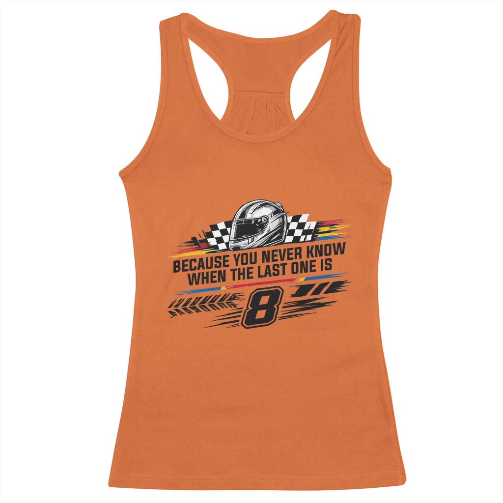 Because You Never Know When The Last One Is Racerback Tank Top Rowdy Number 8 Racing Fans Memorial Tribute TS02 Orange Print Your Wear