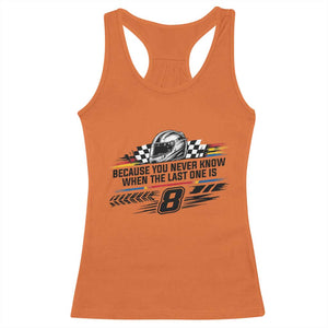 Because You Never Know When The Last One Is Racerback Tank Top Rowdy Number 8 Racing Fans Memorial Tribute TS02 Orange Print Your Wear