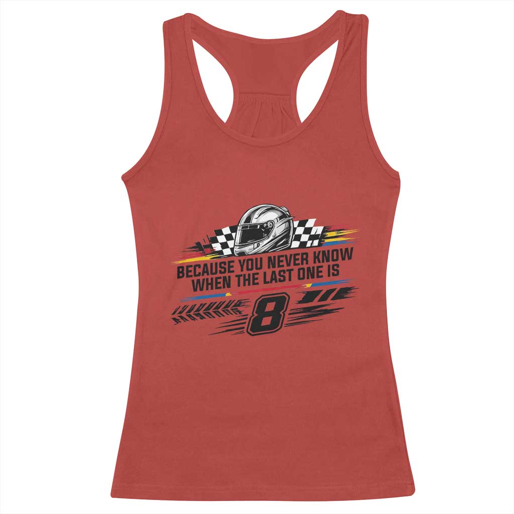 Because You Never Know When The Last One Is Racerback Tank Top Rowdy Number 8 Racing Fans Memorial Tribute TS02 Red Print Your Wear