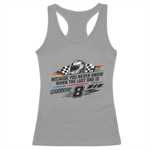Because You Never Know When The Last One Is Racerback Tank Top Rowdy Number 8 Racing Fans Memorial Tribute TS02 Sport Gray Print Your Wear