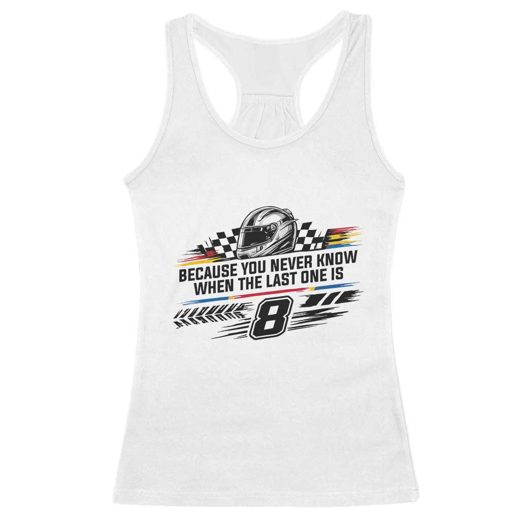 Because You Never Know When The Last One Is Racerback Tank Top Rowdy Number 8 Racing Fans Memorial Tribute TS02 White Print Your Wear