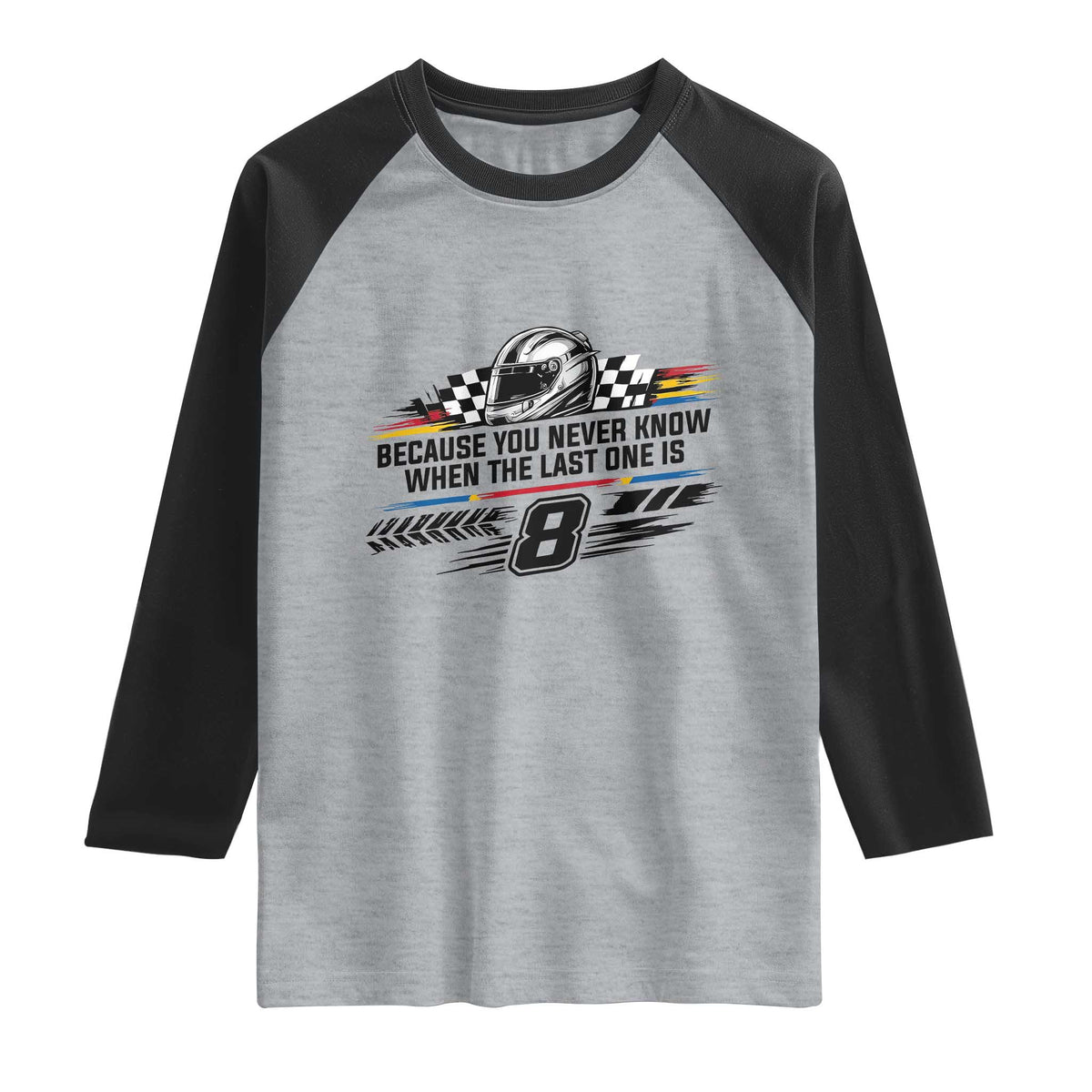 Because You Never Know When The Last One Is Raglan Shirt Rowdy Number 8 Racing Fans Memorial Tribute TS02 Heather Gray Black Print Your Wear