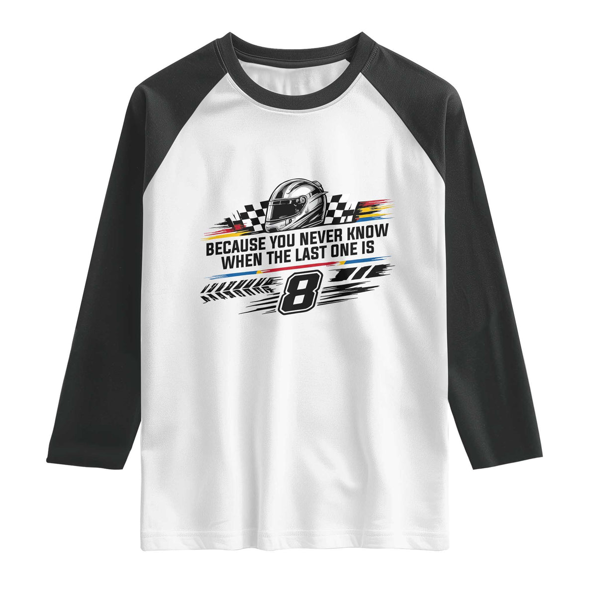Because You Never Know When The Last One Is Raglan Shirt Rowdy Number 8 Racing Fans Memorial Tribute TS02 White Black Print Your Wear