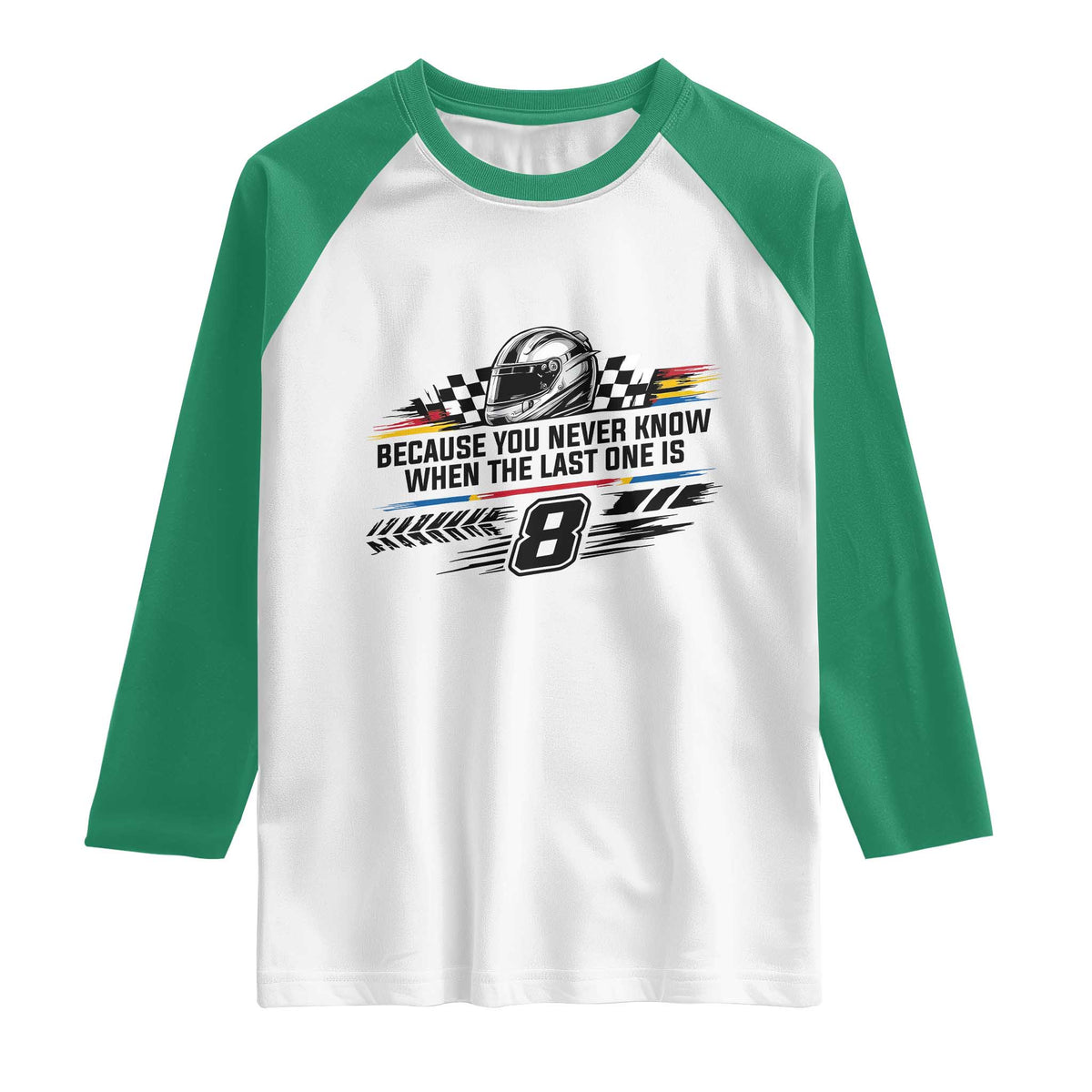 Because You Never Know When The Last One Is Raglan Shirt Rowdy Number 8 Racing Fans Memorial Tribute TS02 White Kelly Green Print Your Wear