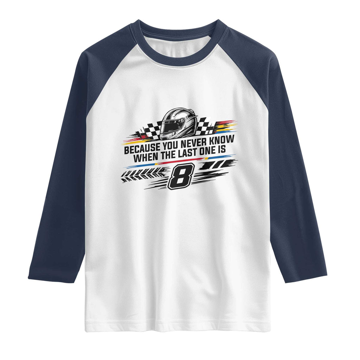 Because You Never Know When The Last One Is Raglan Shirt Rowdy Number 8 Racing Fans Memorial Tribute TS02 White Navy Print Your Wear