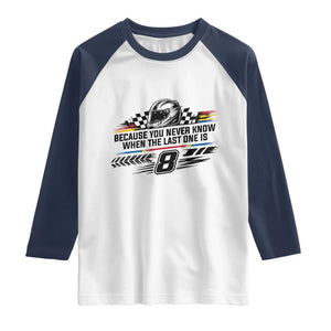 Because You Never Know When The Last One Is Raglan Shirt Rowdy Number 8 Racing Fans Memorial Tribute TS02 White Navy Print Your Wear