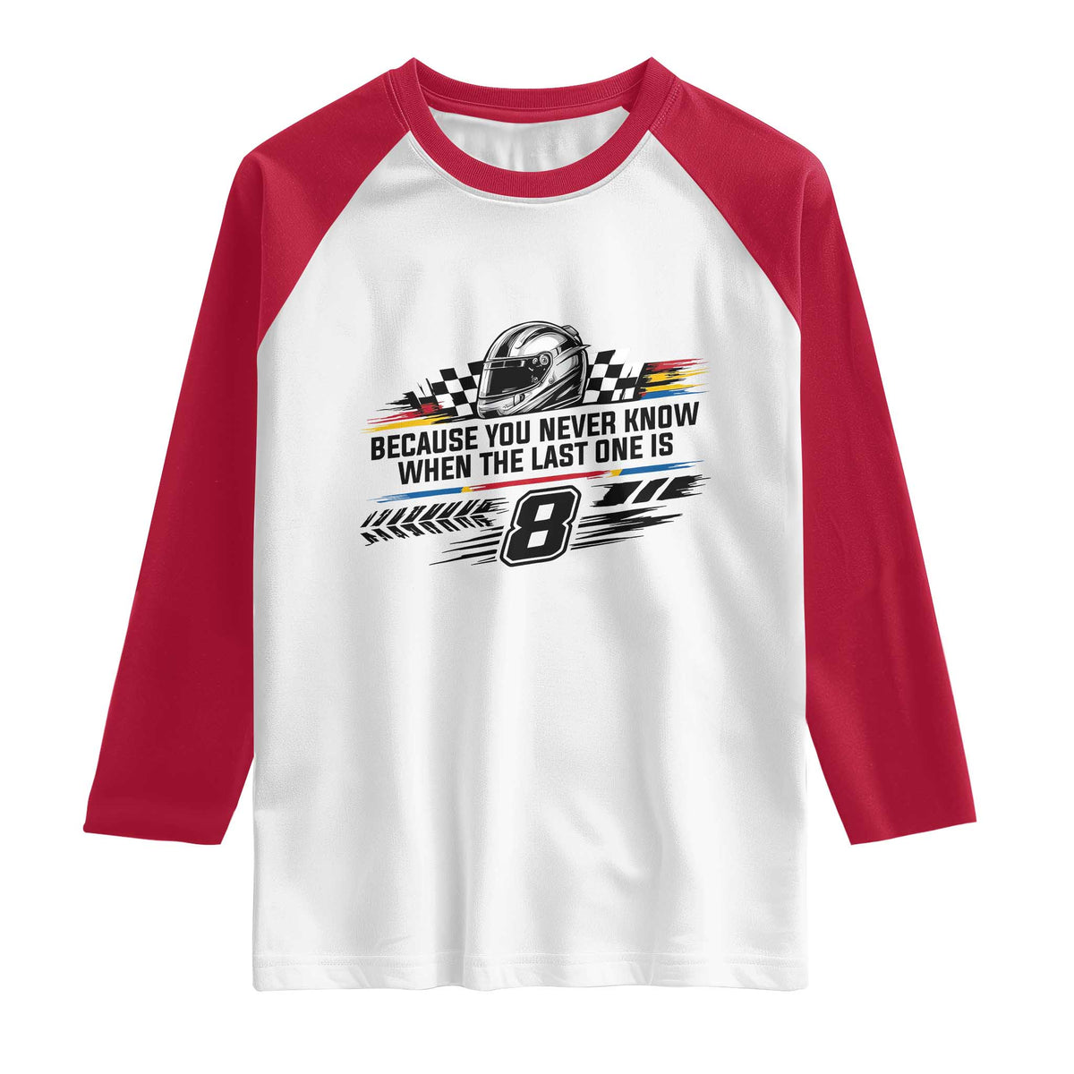 Because You Never Know When The Last One Is Raglan Shirt Rowdy Number 8 Racing Fans Memorial Tribute TS02 White Red Print Your Wear