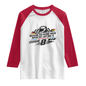 Because You Never Know When The Last One Is Raglan Shirt Rowdy Number 8 Racing Fans Memorial Tribute TS02 White Red Print Your Wear