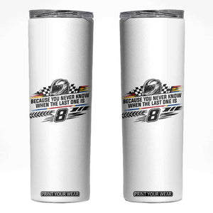 Because You Never Know When The Last One Is Skinny Tumbler Rowdy Number 8 Racing Fans Memorial Tribute TS02 White Print Your Wear
