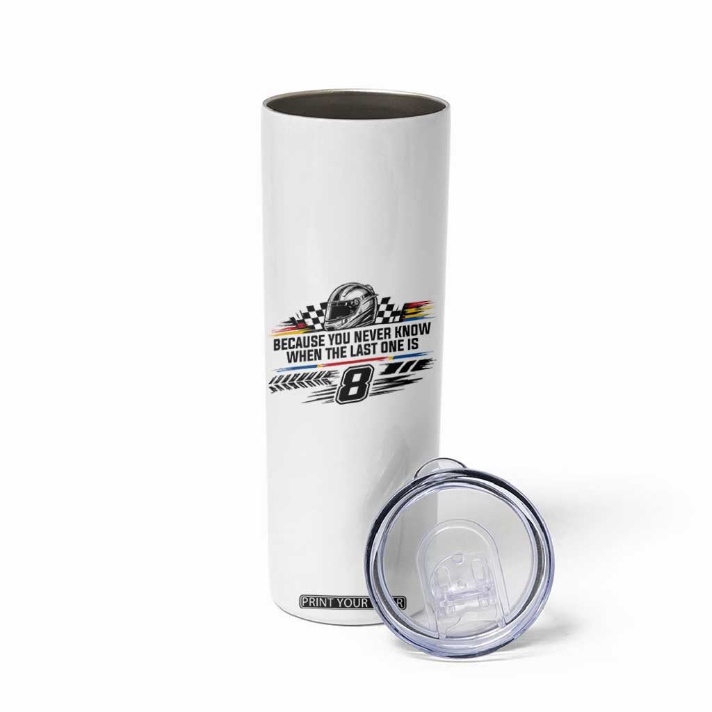 Because You Never Know When The Last One Is Skinny Tumbler Rowdy Number 8 Racing Fans Memorial Tribute TS02 Print Your Wear