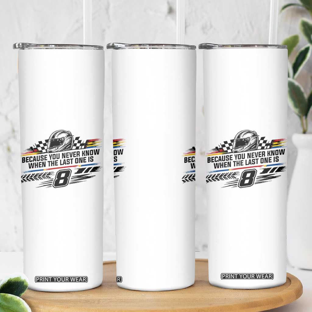 Because You Never Know When The Last One Is Skinny Tumbler Rowdy Number 8 Racing Fans Memorial Tribute TS02 Print Your Wear