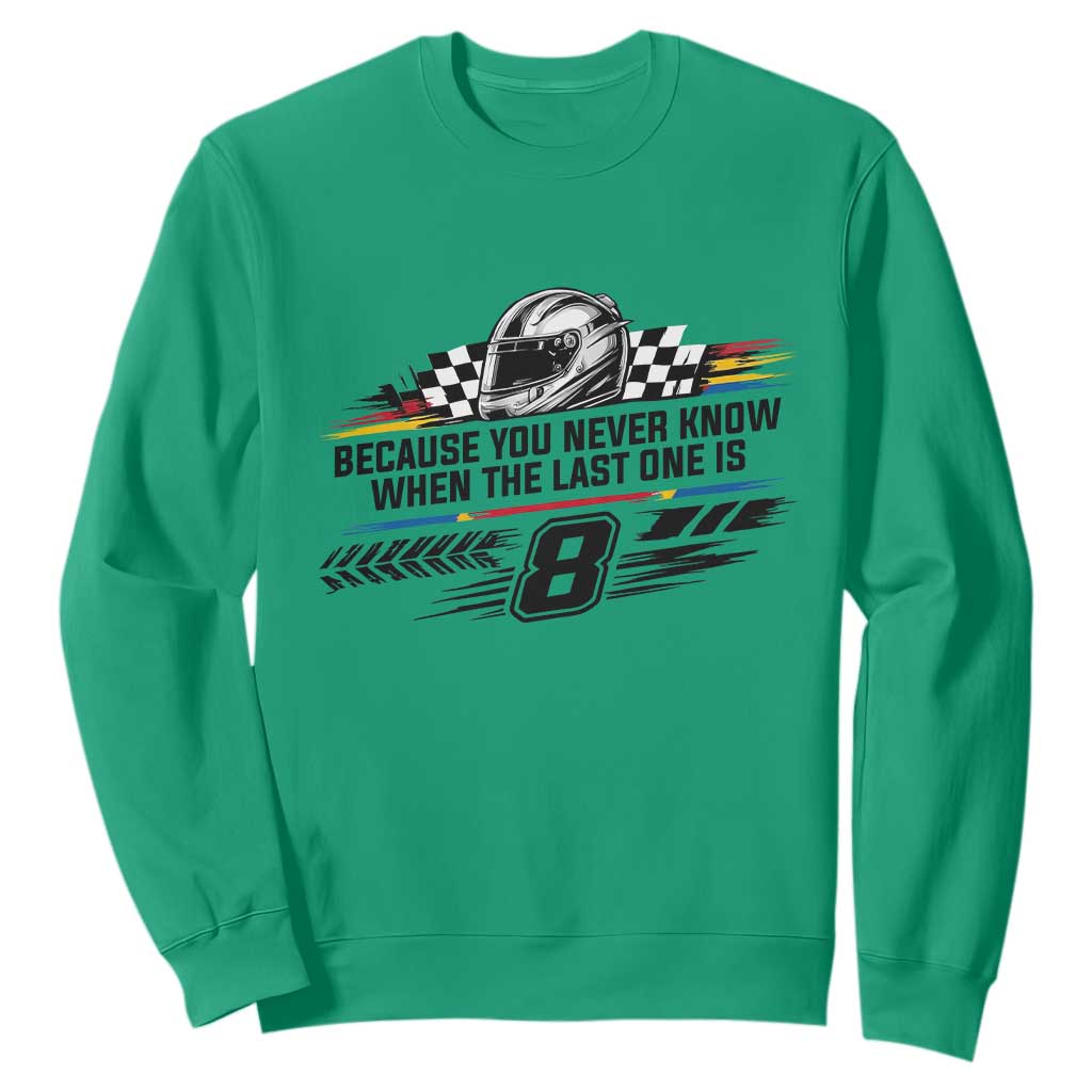 Because You Never Know When The Last One Is Sweatshirt Rowdy Number 8 Racing Fans Memorial Tribute TS02 Irish Green Print Your Wear