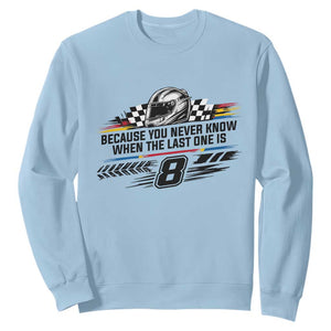 Because You Never Know When The Last One Is Sweatshirt Rowdy Number 8 Racing Fans Memorial Tribute TS02 Light Blue Print Your Wear