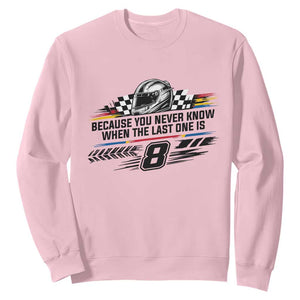 Because You Never Know When The Last One Is Sweatshirt Rowdy Number 8 Racing Fans Memorial Tribute TS02 Light Pink Print Your Wear