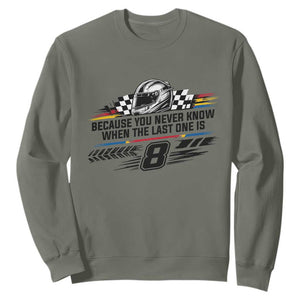 Because You Never Know When The Last One Is Sweatshirt Rowdy Number 8 Racing Fans Memorial Tribute TS02 Military Green Print Your Wear