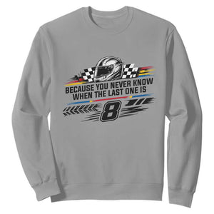 Because You Never Know When The Last One Is Sweatshirt Rowdy Number 8 Racing Fans Memorial Tribute TS02 Sport Gray Print Your Wear