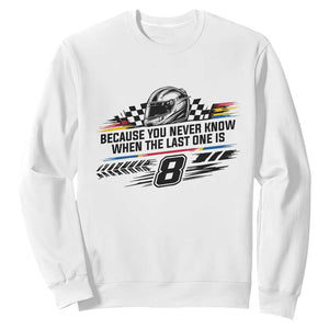 Because You Never Know When The Last One Is Sweatshirt Rowdy Number 8 Racing Fans Memorial Tribute TS02 White Print Your Wear