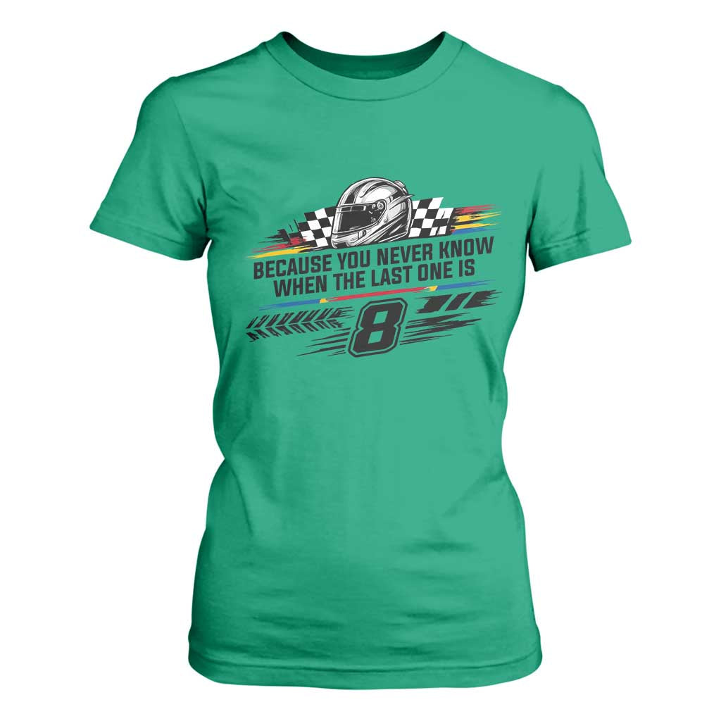 Because You Never Know When The Last One Is T Shirt For Women Rowdy Number 8 Racing Fans Memorial Tribute