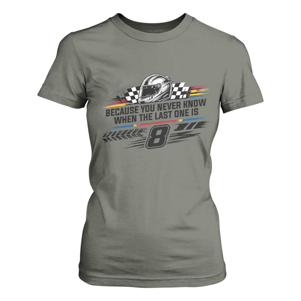 Because You Never Know When The Last One Is T Shirt For Women Rowdy Number 8 Racing Fans Memorial Tribute